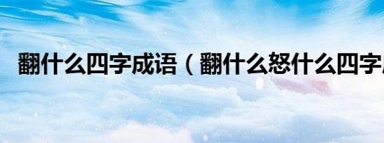 翻什么四字成语（翻什么怒什么四字成语）