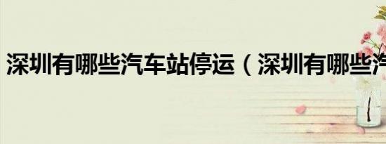 深圳有哪些汽车站停运（深圳有哪些汽车站）