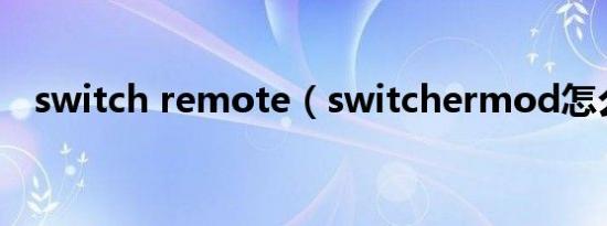switch remote（switchermod怎么用）