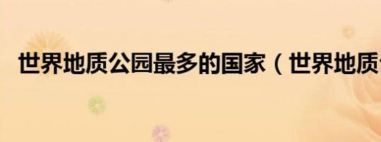 世界地质公园最多的国家（世界地质公园）
