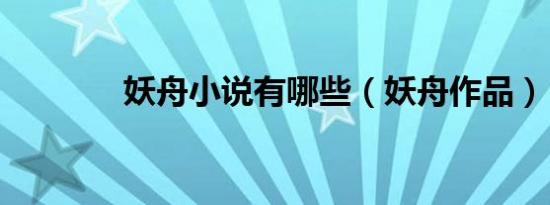 妖舟小说有哪些（妖舟作品）