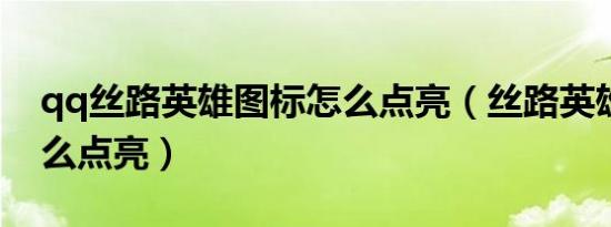 qq丝路英雄图标怎么点亮（丝路英雄图标怎么点亮）