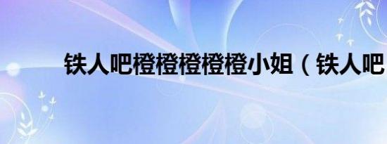 铁人吧橙橙橙橙橙小姐（铁人吧）