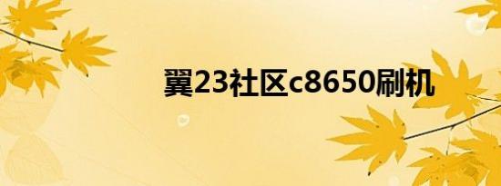 翼23社区c8650刷机