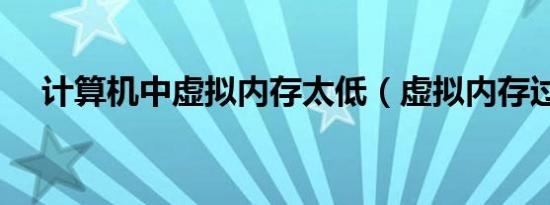 计算机中虚拟内存太低（虚拟内存过低）