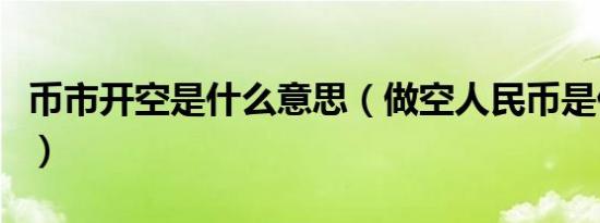 币市开空是什么意思（做空人民币是什么意思）