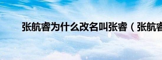 张航睿为什么改名叫张睿（张航睿）
