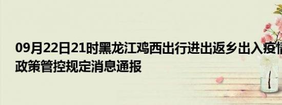 09月22日21时黑龙江鸡西出行进出返乡出入疫情防疫最新政策管控规定消息通报