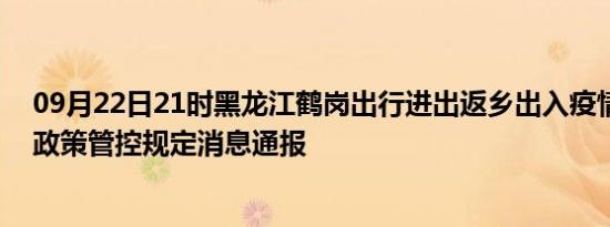 09月22日21时黑龙江鹤岗出行进出返乡出入疫情防疫最新政策管控规定消息通报