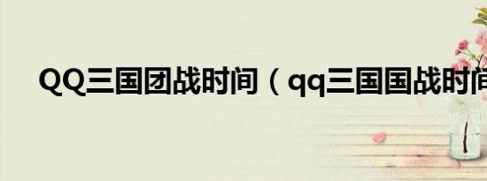 QQ三国团战时间（qq三国国战时间表）