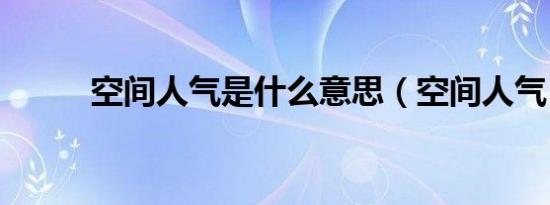 空间人气是什么意思（空间人气）