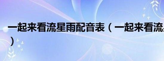 一起来看流星雨配音表（一起来看流星雨配音）