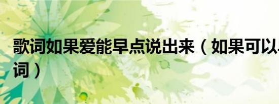 歌词如果爱能早点说出来（如果可以早一点歌词）