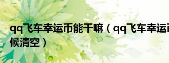 qq飞车幸运币能干嘛（qq飞车幸运币什么时候清空）