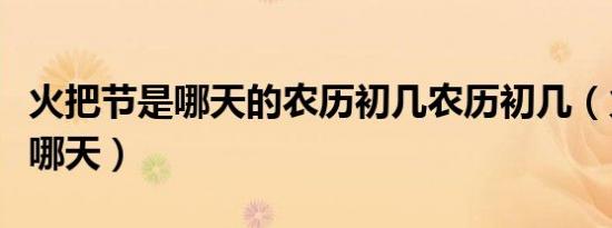火把节是哪天的农历初几农历初几（火把节是哪天）