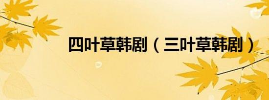 四叶草韩剧（三叶草韩剧）