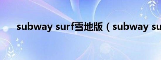 subway surf雪地版（subway surt）