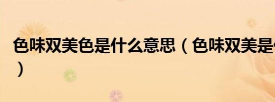 色味双美色是什么意思（色味双美是什么意思）