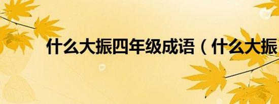 什么大振四年级成语（什么大振）