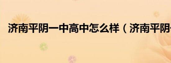 济南平阴一中高中怎么样（济南平阴一中）