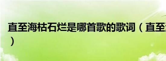 直至海枯石烂是哪首歌的歌词（直至海枯石烂）