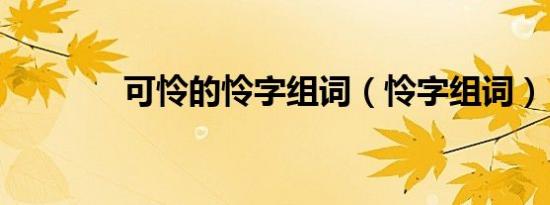 可怜的怜字组词（怜字组词）