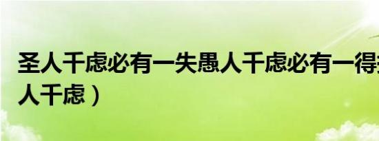 圣人千虑必有一失愚人千虑必有一得拼音（圣人千虑）