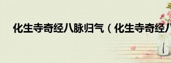 化生寺奇经八脉归气（化生寺奇经八脉）