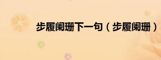 步履阑珊下一句（步履阑珊）