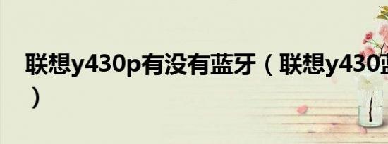 联想y430p有没有蓝牙（联想y430蓝牙驱动）
