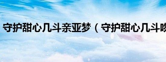 守护甜心几斗亲亚梦（守护甜心几斗吻亚梦）