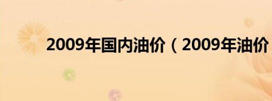 2009年国内油价（2009年油价）