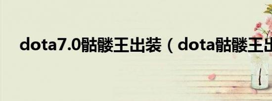 dota7.0骷髅王出装（dota骷髅王出装）