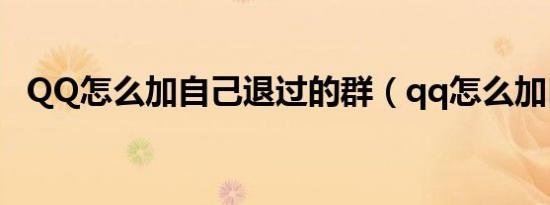 QQ怎么加自己退过的群（qq怎么加自己）