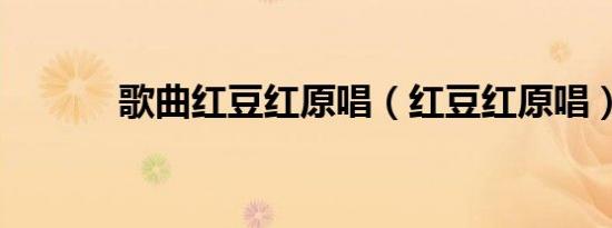 歌曲红豆红原唱（红豆红原唱）