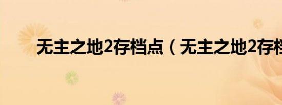 无主之地2存档点（无主之地2存档）