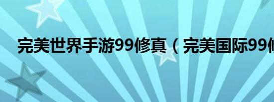 完美世界手游99修真（完美国际99修真）