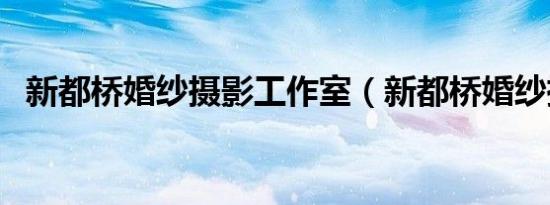 新都桥婚纱摄影工作室（新都桥婚纱摄影）