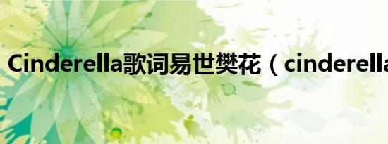 Cinderella歌词易世樊花（cinderella歌词）