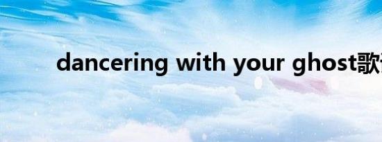 dancering with your ghost歌词