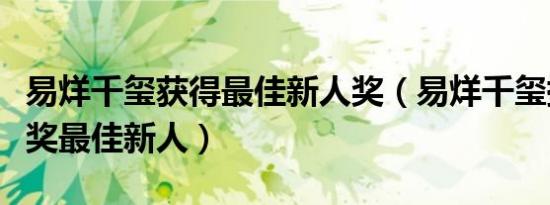 易烊千玺获得最佳新人奖（易烊千玺提名百花奖最佳新人）