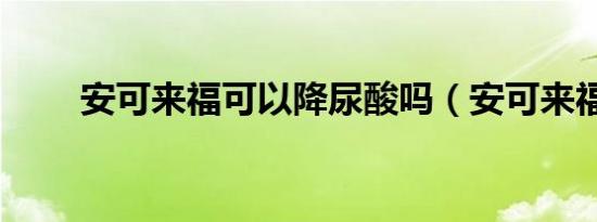安可来福可以降尿酸吗（安可来福）