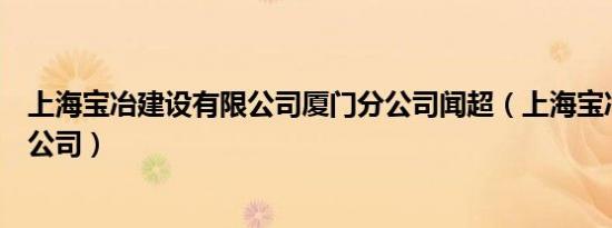 上海宝冶建设有限公司厦门分公司闻超（上海宝冶建设有限公司）