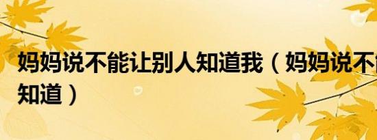 妈妈说不能让别人知道我（妈妈说不能让别人知道）