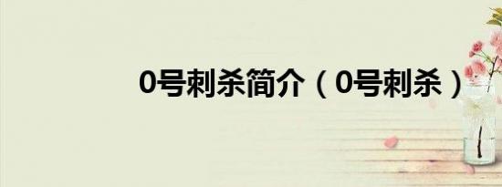 0号刺杀简介（0号刺杀）