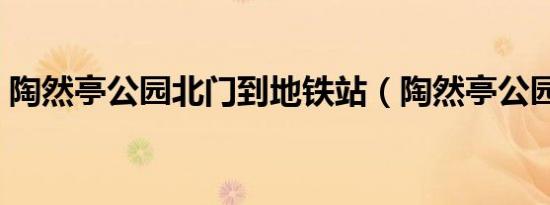 陶然亭公园北门到地铁站（陶然亭公园北门）