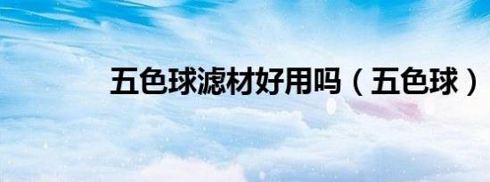 五色球滤材好用吗（五色球）