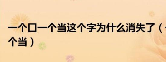一个口一个当这个字为什么消失了（一个口一个当）