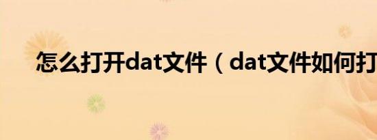 怎么打开dat文件（dat文件如何打开）