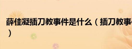 薛佳凝插刀教事件是什么（插刀教事件是什么）